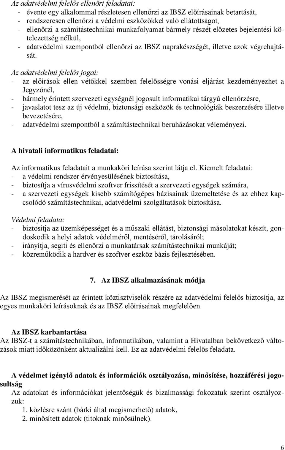 Az adatvédelmi felelős jogai: - az előírások ellen vétőkkel szemben felelősségre vonási eljárást kezdeményezhet a Jegyzőnél, - bármely érintett szervezeti egységnél jogosult informatikai tárgyú