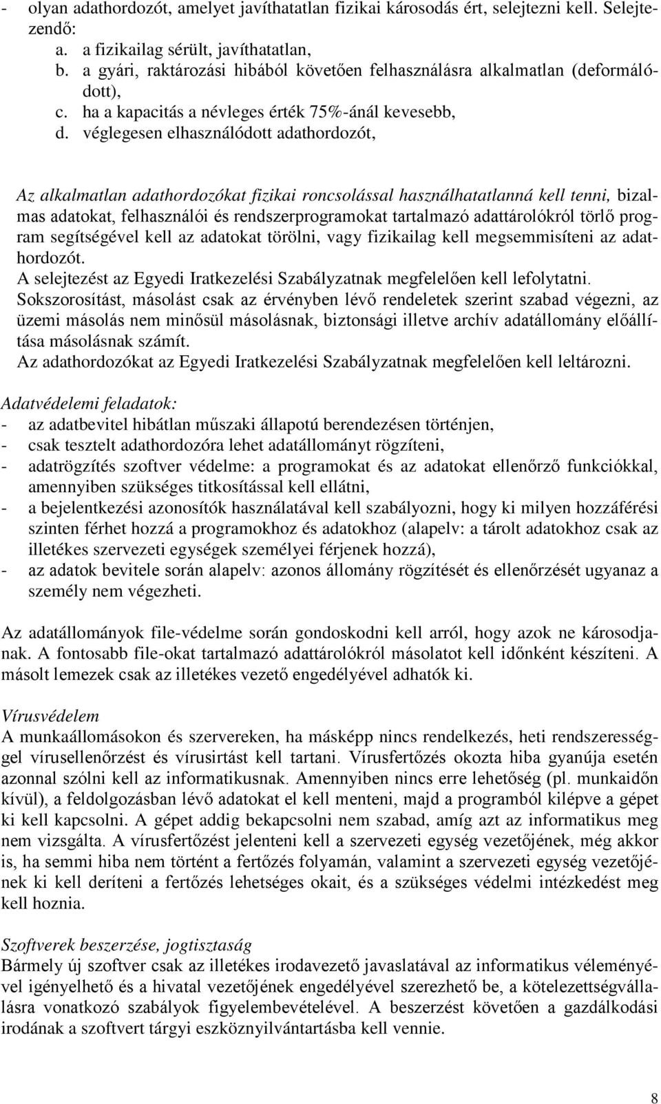 véglegesen elhasználódott adathordozót, Az alkalmatlan adathordozókat fizikai roncsolással használhatatlanná kell tenni, bizalmas adatokat, felhasználói és rendszerprogramokat tartalmazó