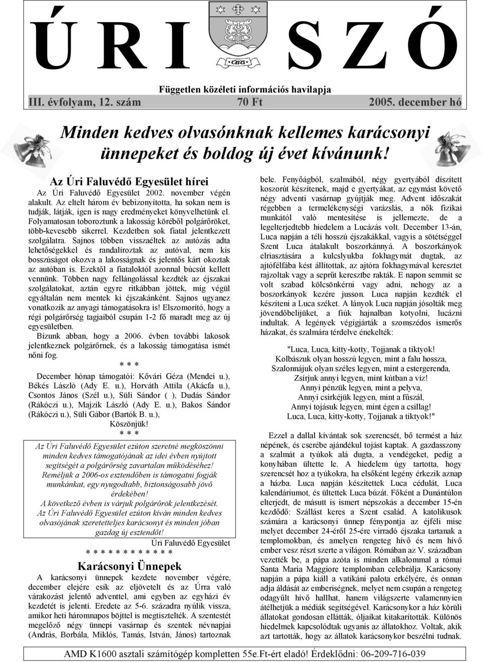 Folyamatosan toboroztunk a lakosság köréből polgárőröket, több-kevesebb sikerrel. Kezdetben sok fiatal jelentkezett szolgálatra.