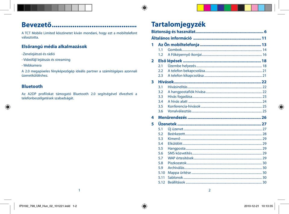 Bluetooth Az A2DP profilokat támogató Bluetooth 2.0 segítségével élvezheti a telefonbeszélgetések szabadságát. Tartalomjegyzék Biztonság és használat... 6 Általános információ.