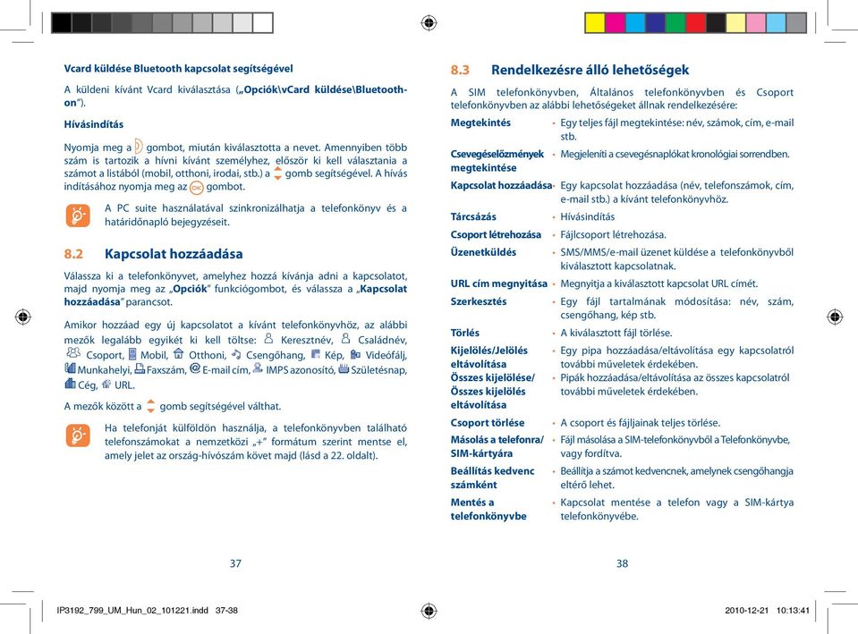 A hívás indításához nyomja meg az gombot. A PC suite használatával szinkronizálhatja a telefonkönyv és a határidőnapló bejegyzéseit. 8.