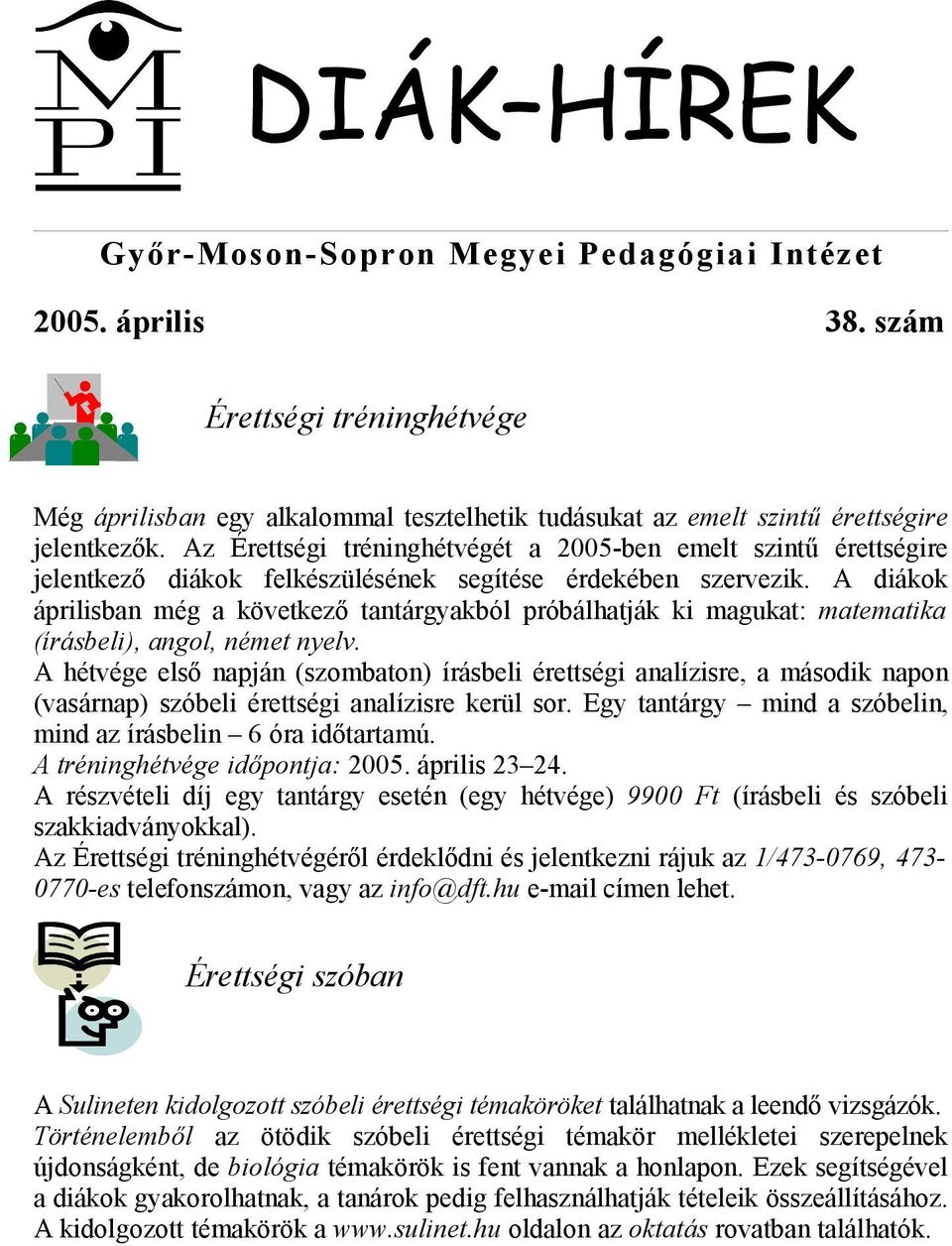 A diákok áprilisban még a következő tantárgyakból próbálhatják ki magukat: matematika (írásbeli), angol, német nyelv.