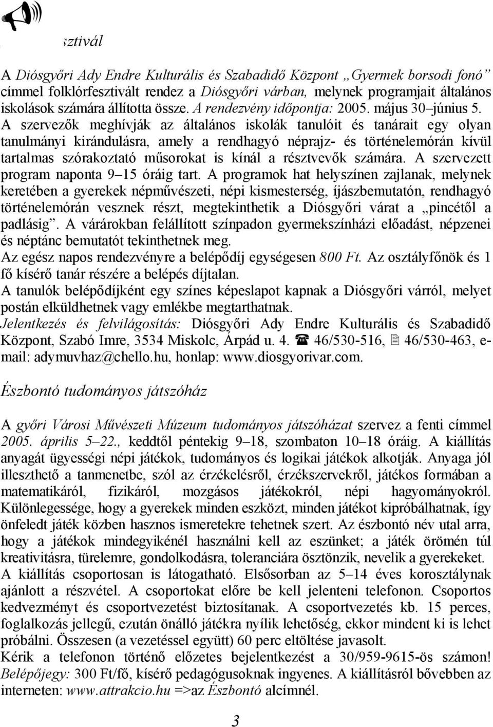 A szervezők meghívják az általános iskolák tanulóit és tanárait egy olyan tanulmányi kirándulásra, amely a rendhagyó néprajz- és történelemórán kívül tartalmas szórakoztató műsorokat is kínál a