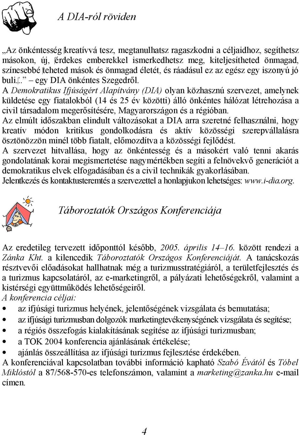 A Demokratikus Ifjúságért Alapítvány (DIA) olyan közhasznú szervezet, amelynek küldetése egy fiatalokból (14 és 25 év közötti) álló önkéntes hálózat létrehozása a civil társadalom megerősítésére,