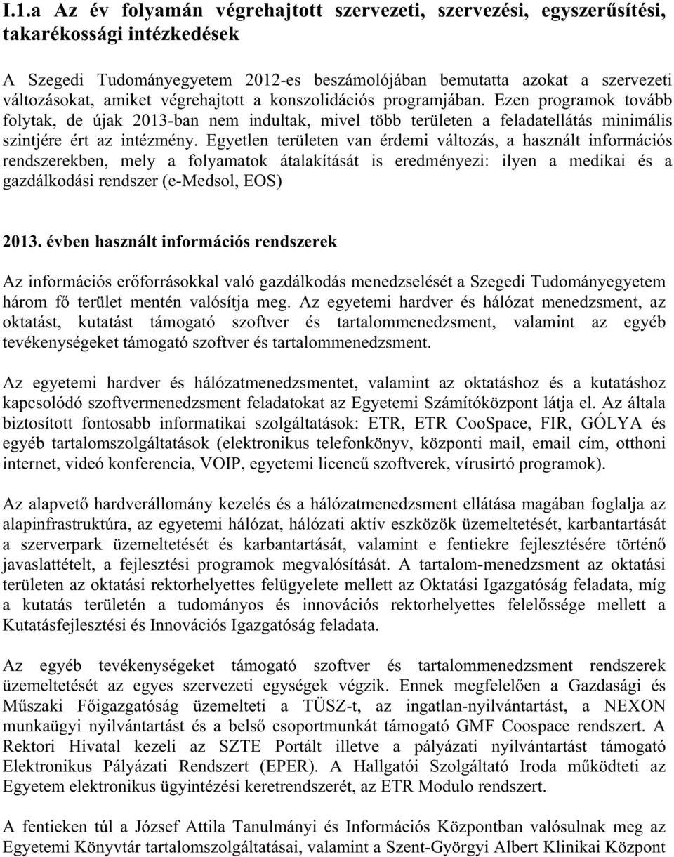 Egyetlen területen van érdemi változás, a használt információs rendszerekben, mely a folyamatok átalakítását is eredményezi: ilyen a medikai és a gazdálkodási rendszer (e-medsol, EOS) 2013.