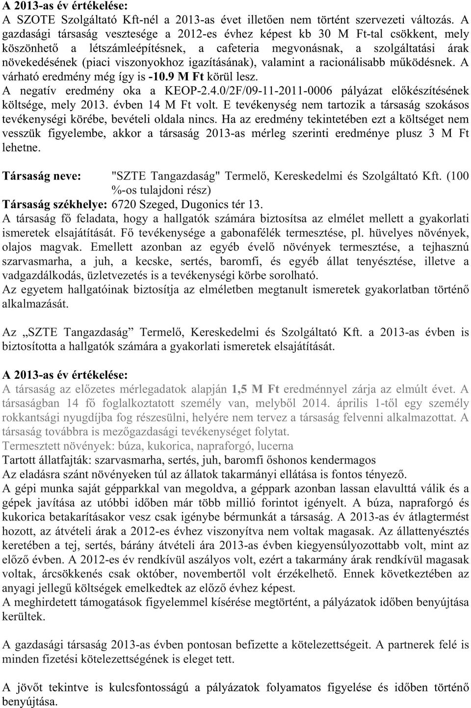 igazításának), valamint a racionálisabb mködésnek. A várható eredmény még így is -10.9 M Ft körül lesz. A negatív eredmény oka a KEOP-2.4.