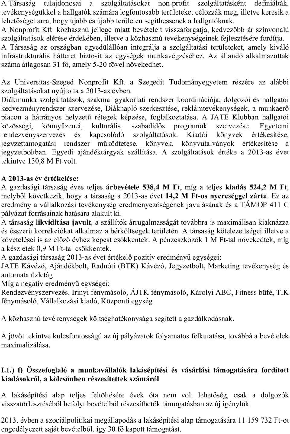 közhasznú jellege miatt bevételeit visszaforgatja, kedvezbb ár színvonalú szolgáltatások elérése érdekében, illetve a közhasznú tevékenységeinek fejlesztésére fordítja.