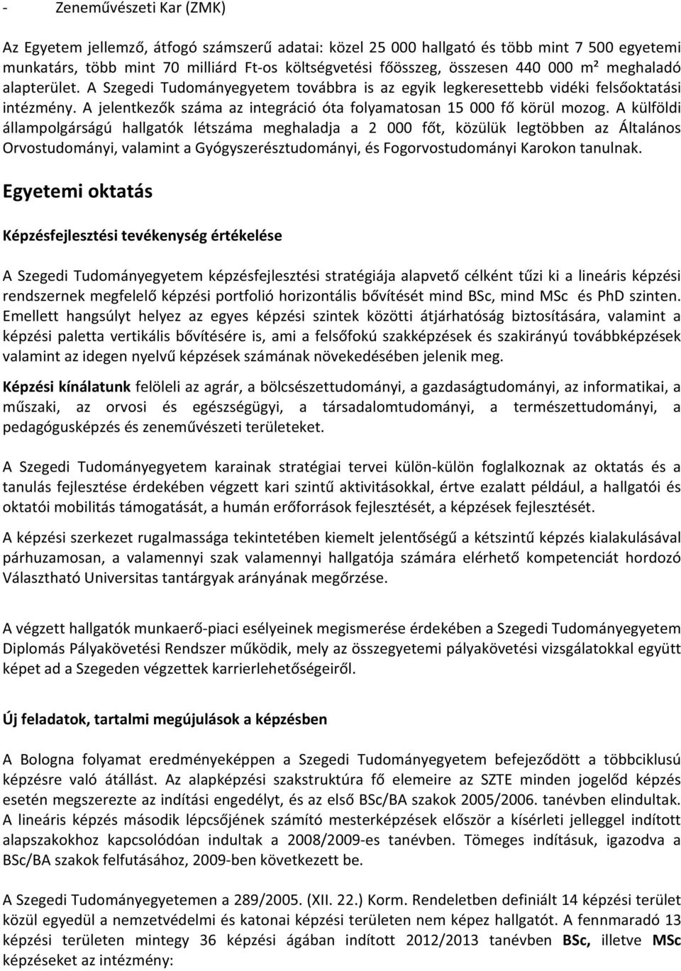 A külföldi állampolgárságú hallgatók létszáma meghaladja a 2 000 ft, közülük legtöbben az Általános Orvostudományi,valamintaGyógyszerésztudományi,ésFogorvostudományiKarokontanulnak.