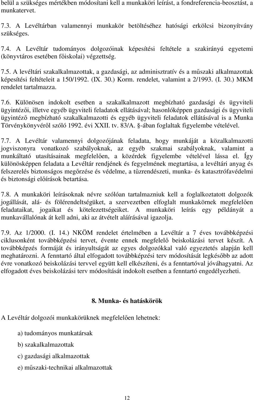 A Levéltár tudományos dolgozóinak képesítési feltétele a szakirányú egyetemi (könyvtáros esetében fıiskolai) végzettség. 7.5.