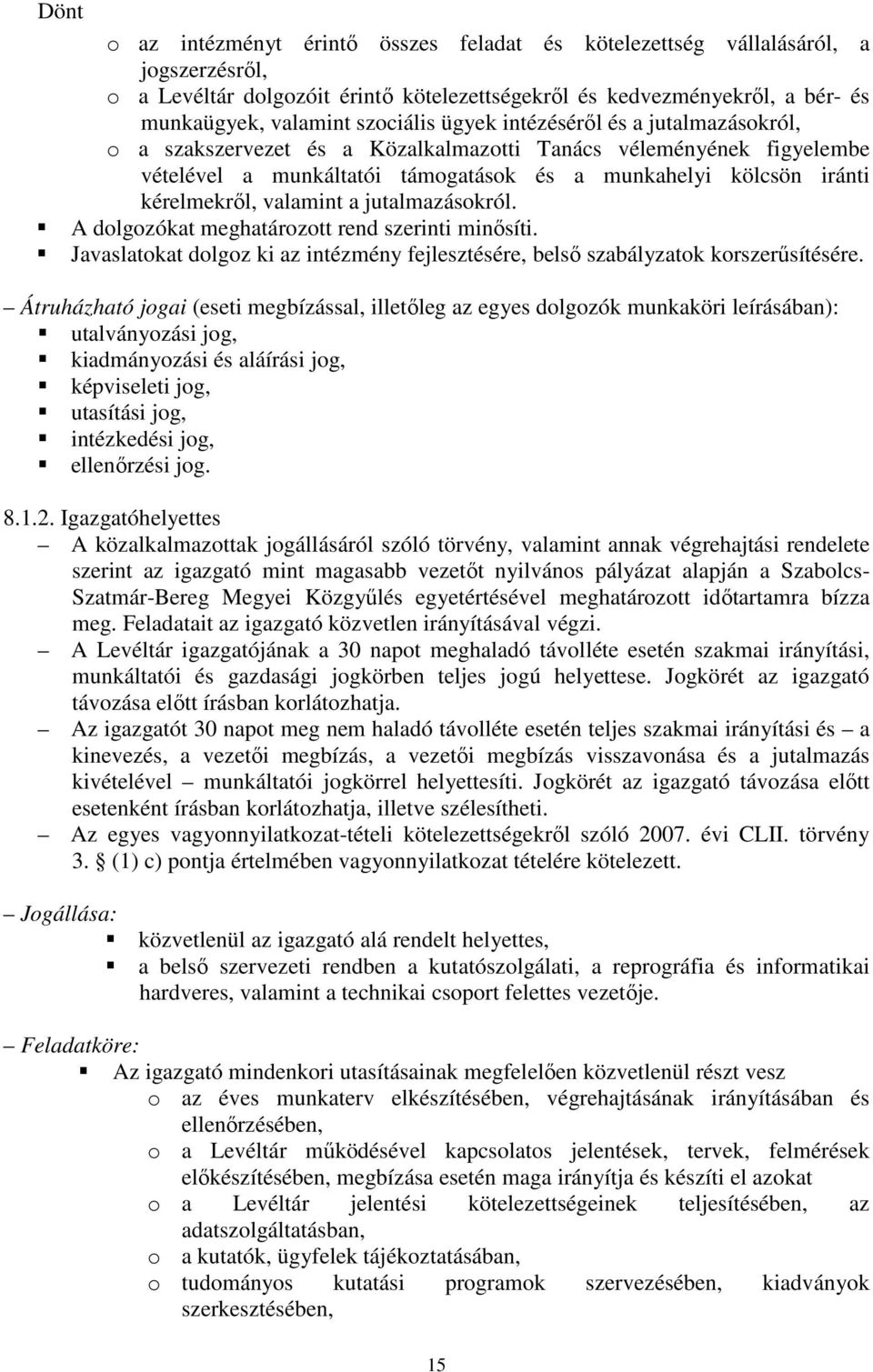 valamint a jutalmazásokról. A dolgozókat meghatározott rend szerinti minısíti. Javaslatokat dolgoz ki az intézmény fejlesztésére, belsı szabályzatok korszerősítésére.