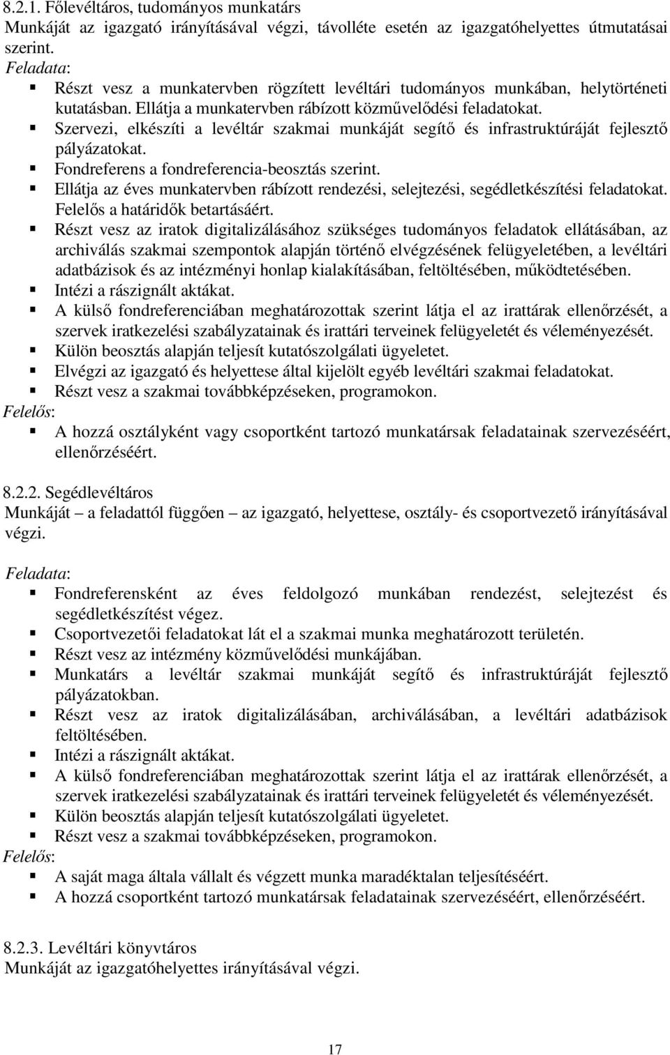 Szervezi, elkészíti a levéltár szakmai munkáját segítı és infrastruktúráját fejlesztı pályázatokat. Fondreferens a fondreferencia-beosztás szerint.