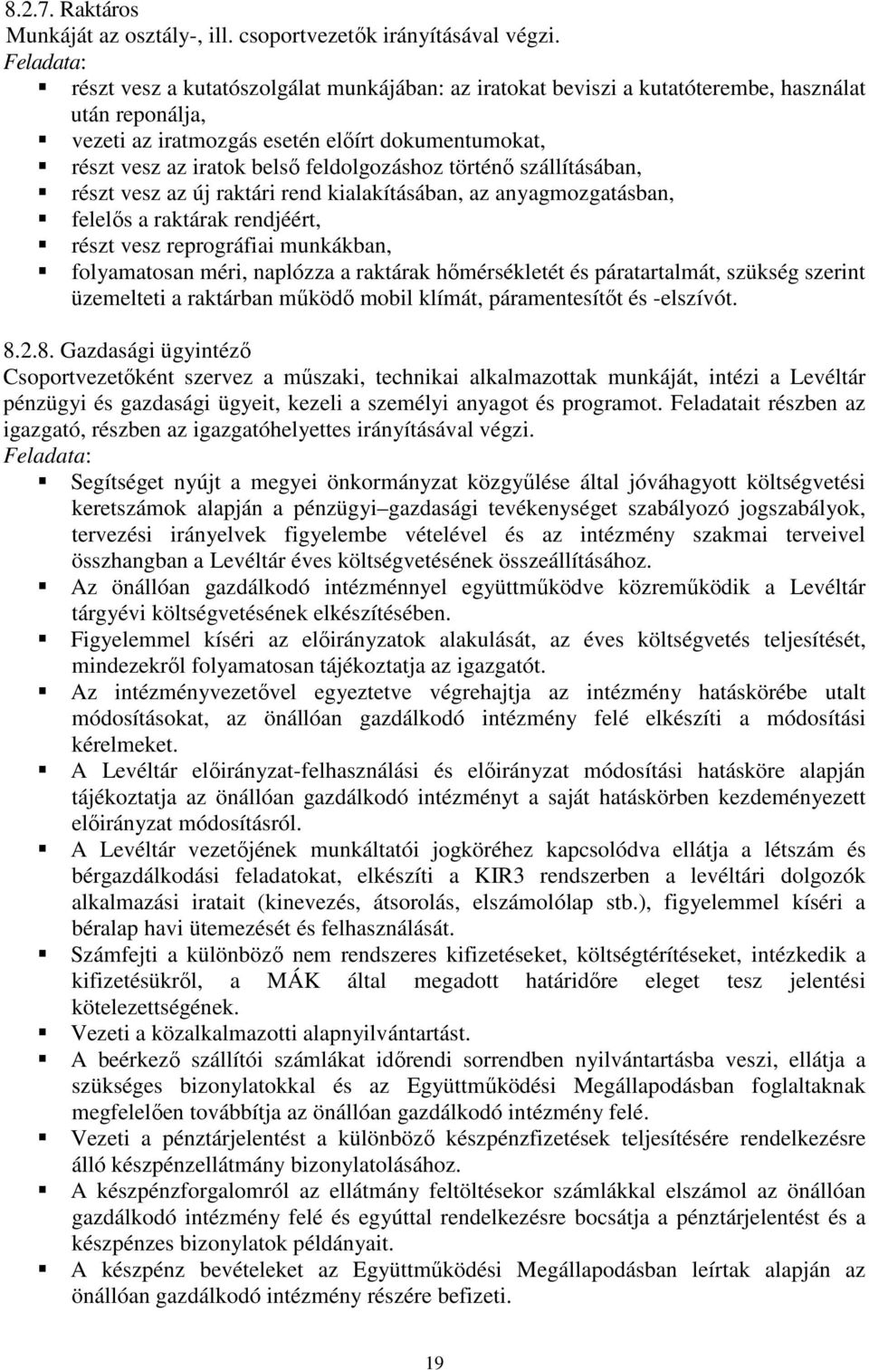 feldolgozáshoz történı szállításában, részt vesz az új raktári rend kialakításában, az anyagmozgatásban, felelıs a raktárak rendjéért, részt vesz reprográfiai munkákban, folyamatosan méri, naplózza a