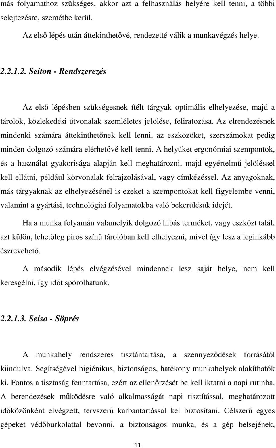 Az elrendezésnek mindenki számára áttekinthetınek kell lenni, az eszközöket, szerszámokat pedig minden dolgozó számára elérhetıvé kell tenni.