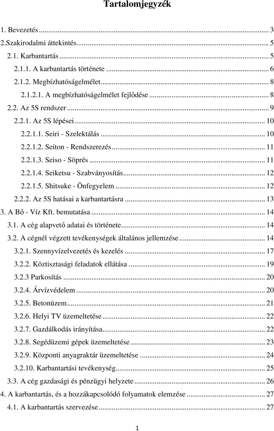 2.1.5. Shitsuke - Önfegyelem... 12 2.2.2. Az 5S hatásai a karbantartásra... 13 3. A Bı - Víz Kft. bemutatása... 14 3.1. A cég alapvetı adatai és története... 14 3.2. A cégnél végzett tevékenységek általános jellemzése.