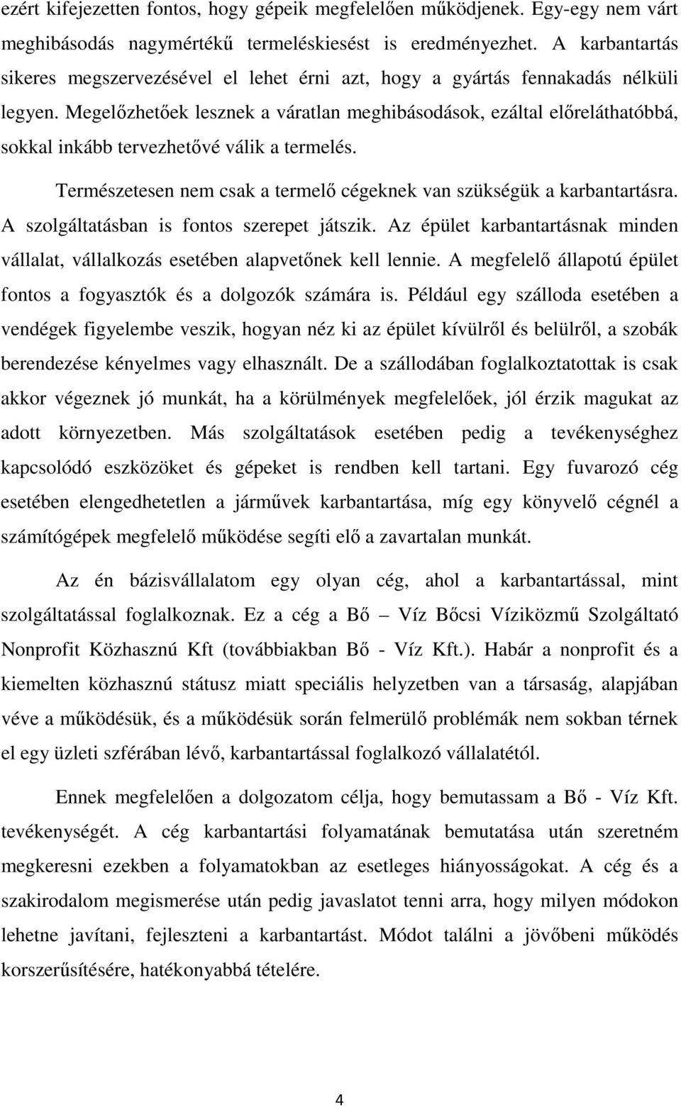 Megelızhetıek lesznek a váratlan meghibásodások, ezáltal elıreláthatóbbá, sokkal inkább tervezhetıvé válik a termelés. Természetesen nem csak a termelı cégeknek van szükségük a karbantartásra.