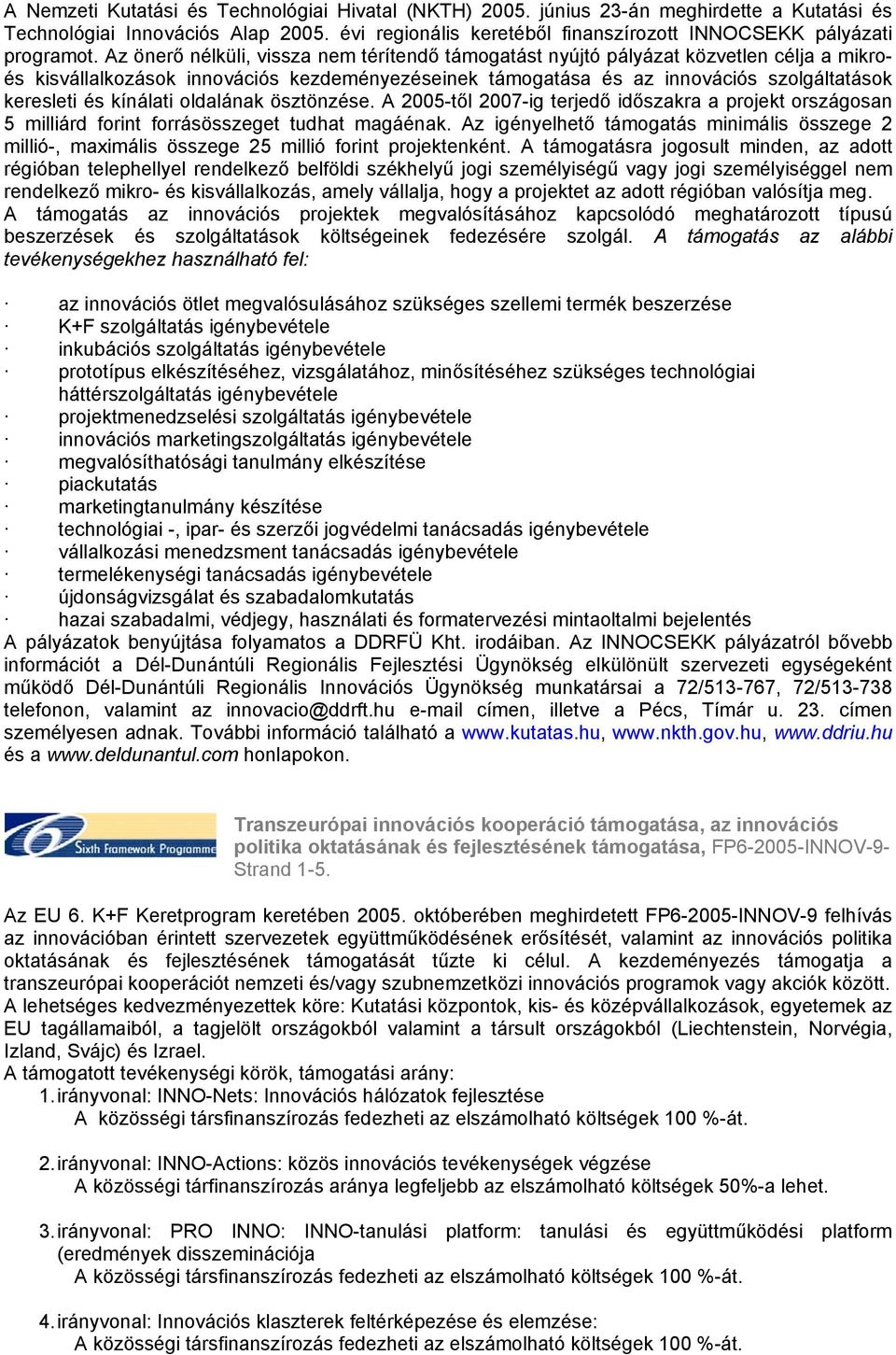 kínálati oldalának ösztönzése. A 2005-től 2007-ig terjedő időszakra a projekt országosan 5 milliárd forint forrásösszeget tudhat magáénak.