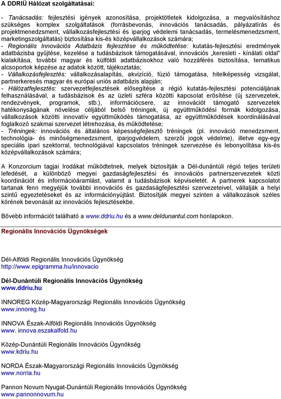 Innovációs Adatbázis fejlesztése és működtetése: kutatás-fejlesztési eredmények adatbázisba gyűjtése, kezelése a tudásbázisok támogatásával, innovációs keresleti - kínálati oldal kialakítása, további