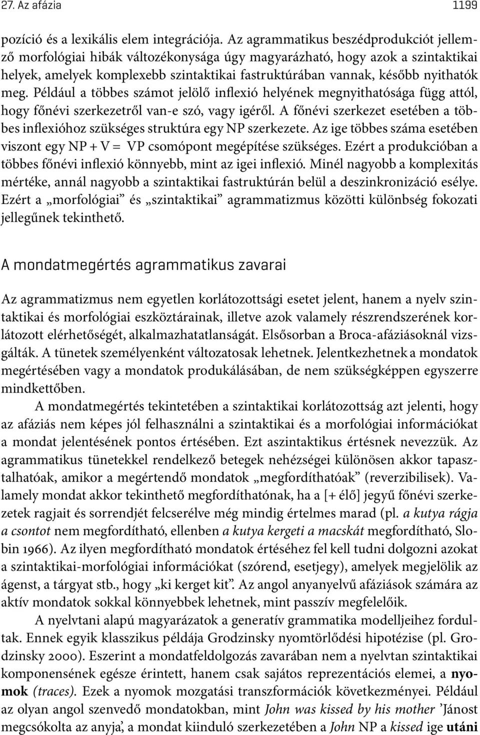 meg. Például a többes számot jelölő inflexió helyének megnyithatósága függ attól, hogy főnévi szerkezetről van-e szó, vagy igéről.