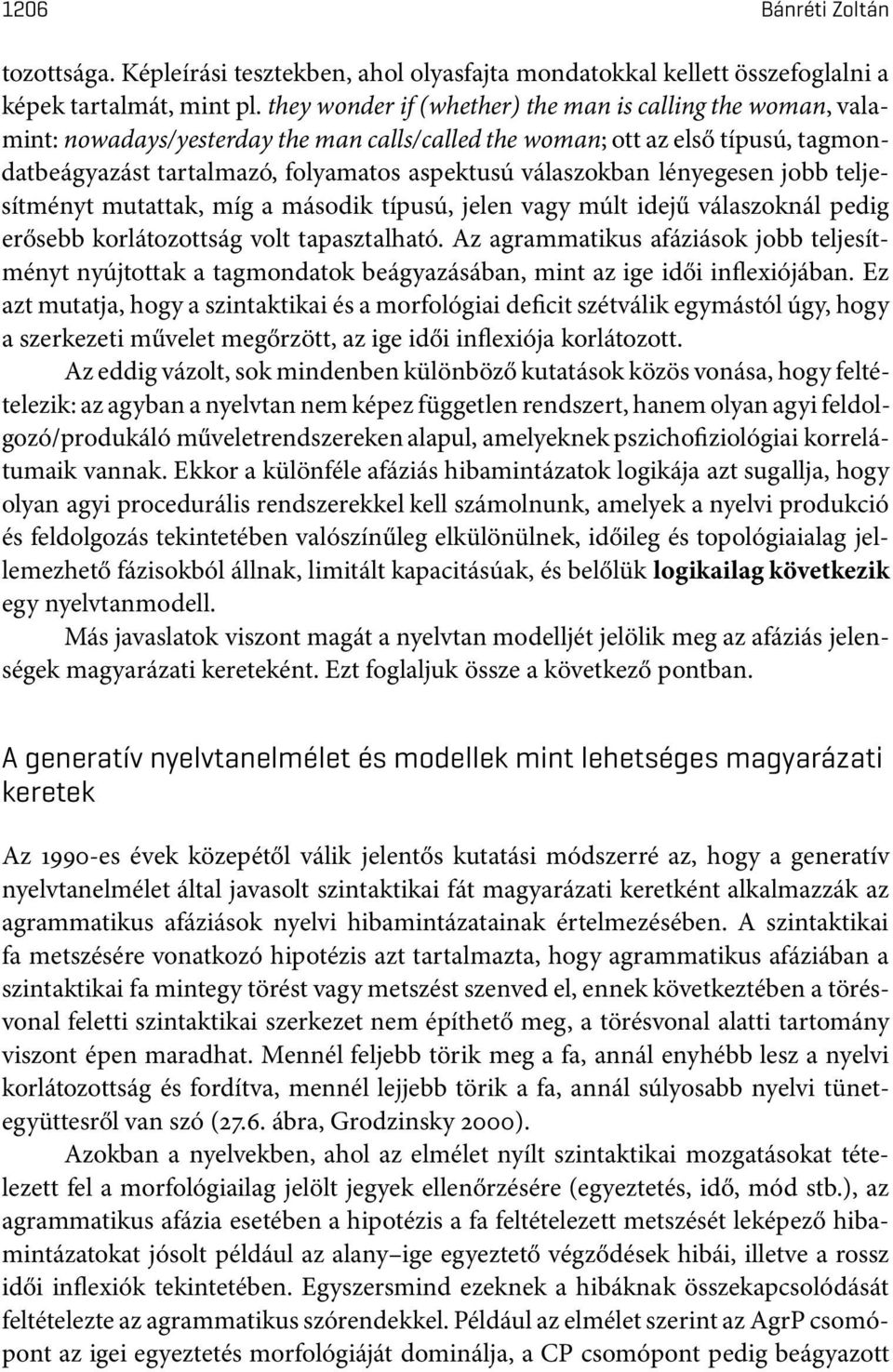 lényegesen jobb teljesítményt mutattak, míg a második típusú, jelen vagy múlt idejű válaszoknál pedig erősebb korlátozottság volt tapasztalható.