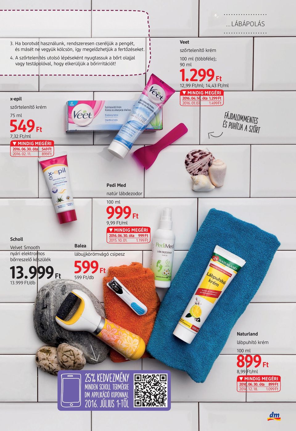 899 Veet szőrtelenítő krém 100 ml ; 90 ml 1.299 12,99 /ml; 14,43 /ml 2016.04.14. óta 1.299 2016.01.07. 1.499 fájdalommentes és puhítja a szőrt Scholl Velvet Smooth nyári elektromos bőrreszelő készülék 13.