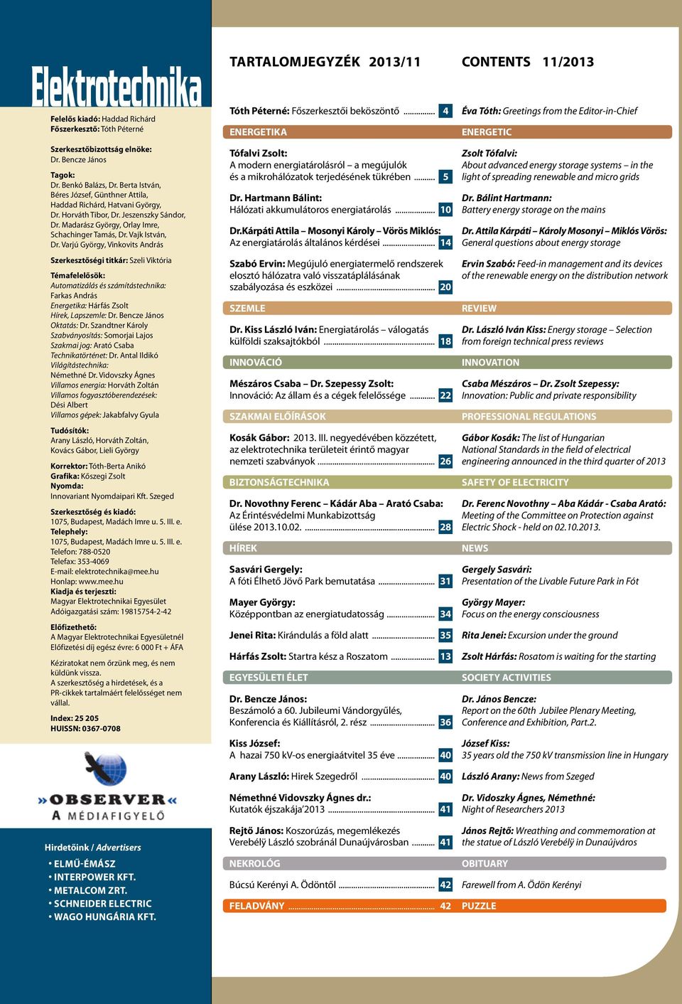 Varjú György, Vinkovits András Szerkesztőségi titkár: Szeli Viktória Témafelelősök: Automatizálás és számítástechnika: Farkas András Energetika: Hárfás Zsolt Hírek, Lapszemle: Dr.