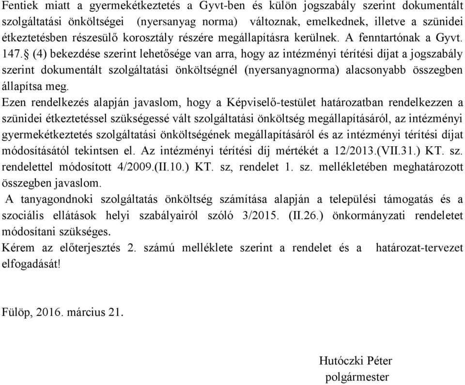 (4) bekezdése szerint lehetősége van arra, hogy az intézményi térítési díjat a jogszabály szerint dokumentált szolgáltatási önköltségnél (nyersanyagnorma) alacsonyabb összegben állapítsa meg.