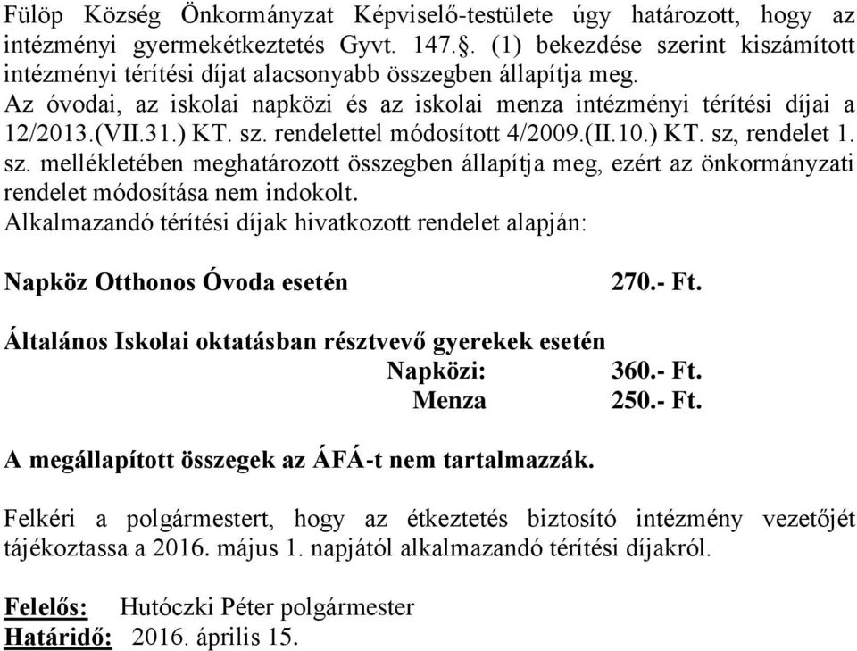 sz. rendelettel módosított 4/2009.(II.10.) KT. sz, rendelet 1. sz. mellékletében meghatározott összegben állapítja meg, ezért az önkormányzati rendelet módosítása nem indokolt.