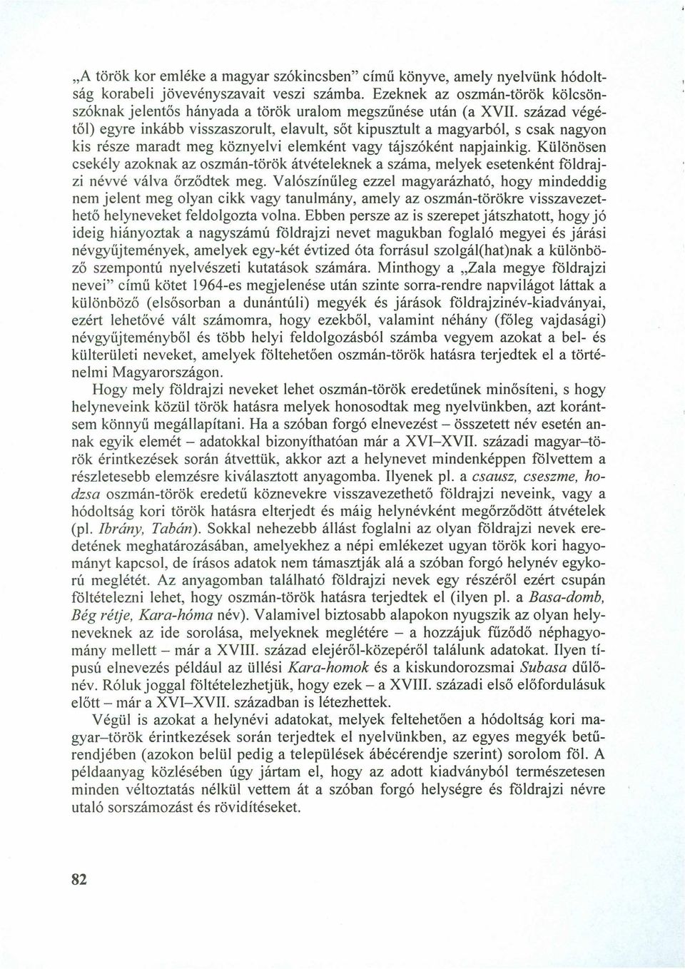 század végétől) egyre inkább visszaszorult, elavult, sőt kipusztult a magyarból, s csak nagyon kis része maradt meg köznyelvi elemként vagy táj szóként napjainkig.