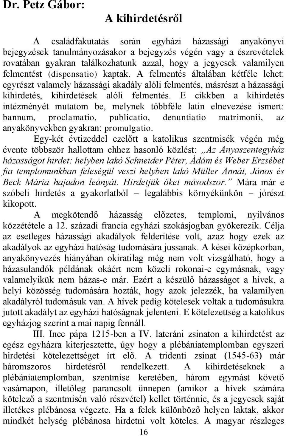 A felmentés általában kétféle lehet: egyrészt valamely házassági akadály alóli felmentés, másrészt a házassági kihirdetés, kihirdetések alóli felmentés.