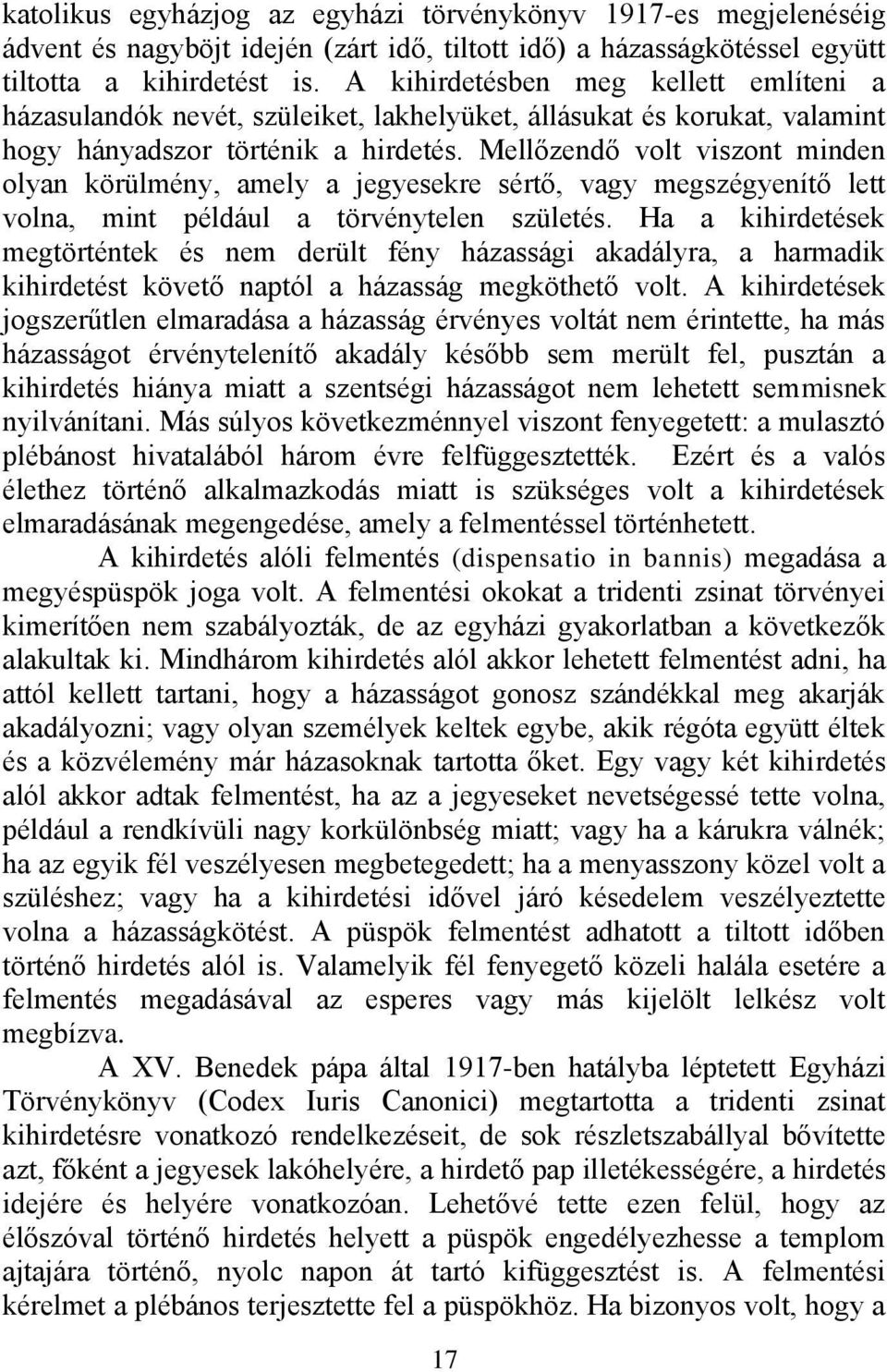 Mellőzendő volt viszont minden olyan körülmény, amely a jegyesekre sértő, vagy megszégyenítő lett volna, mint például a törvénytelen születés.