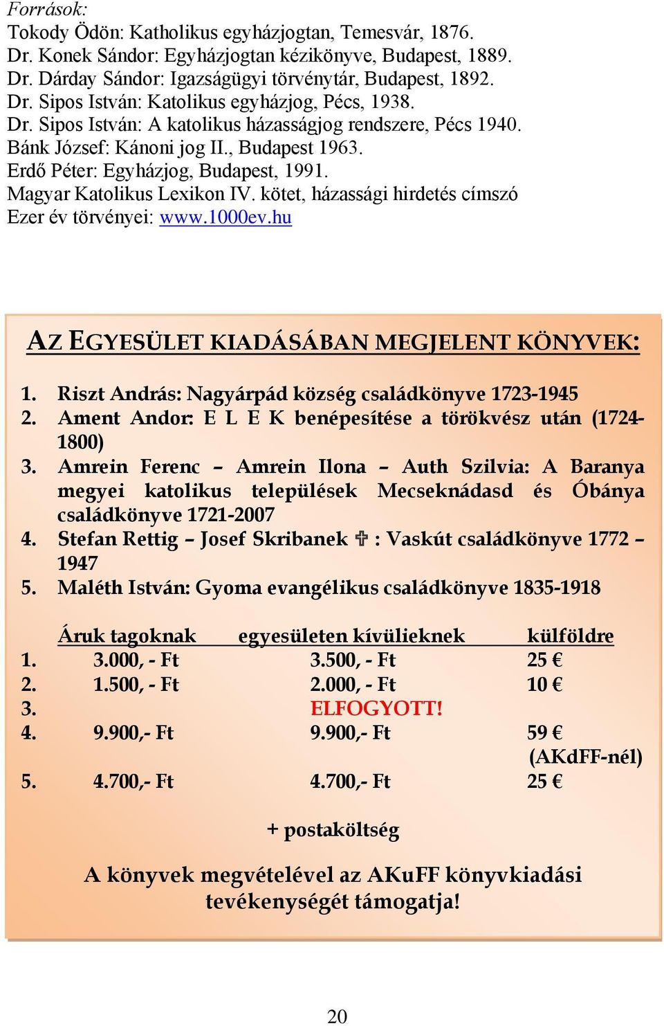 kötet, házassági hirdetés címszó Ezer év törvényei: www.1000ev.hu AZ EGYESÜLET KIADÁSÁBAN MEGJELENT KÖNYVEK: 1. Riszt András: Nagyárpád község családkönyve 1723-1945 2.