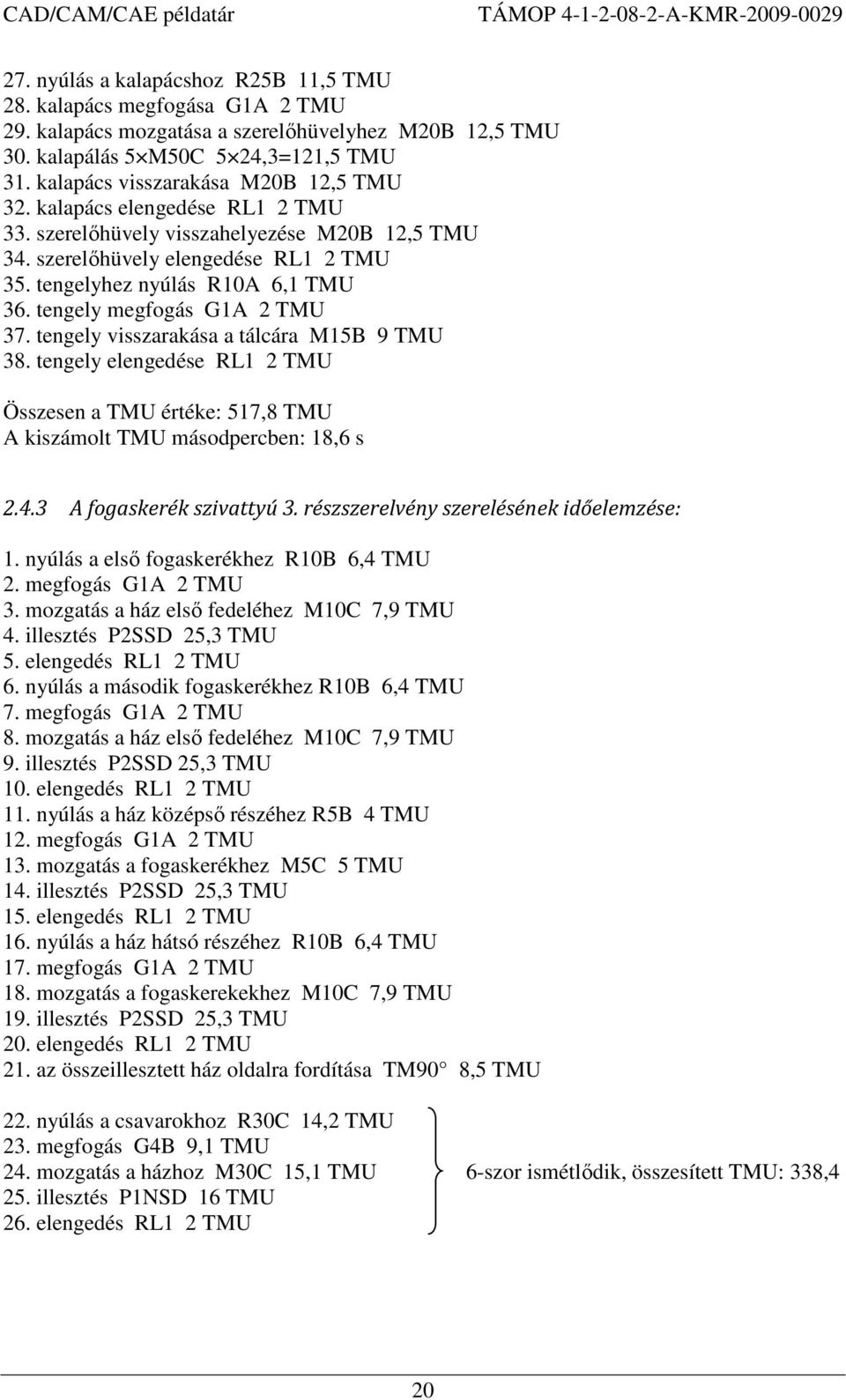 tengely visszarakása a tálcára M5B 9 TMU 38. tengely elengedése RL 2 TMU Összesen a TMU értéke: 57,8 TMU A kiszámolt TMU másodpercben: 8,6 s 2.4.3 A fogaskerék szivattyú 3.