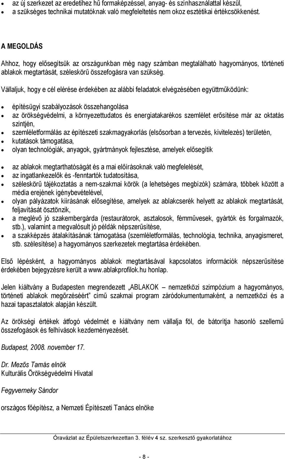 Vállaljuk, hogy e cél elérése érdekében az alábbi feladatok elvégzésében együttműködünk: építésügyi szabályozások összehangolása az örökségvédelmi, a környezettudatos és energiatakarékos szemlélet