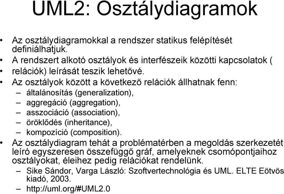 Az osztályok között a következő relációk állhatnak fenn: általánosítás (generalization), aggregáció (aggregation), asszociáció (association), öröklődés (inheritance),