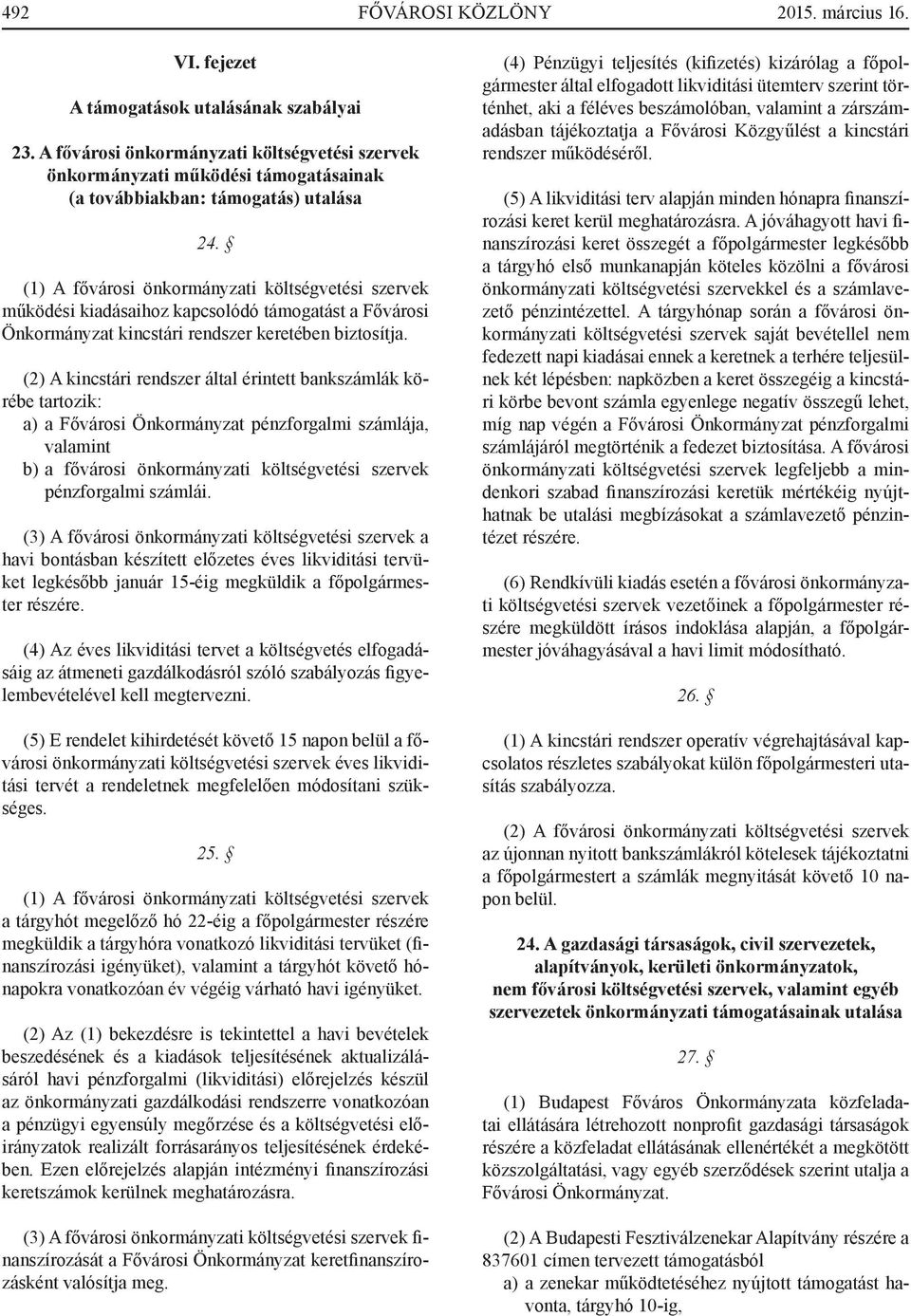 (1) A fővárosi önkormányzati költségvetési szervek működési kiadásaihoz kapcsolódó támogatást a Fővárosi Önkormányzat kincstári rendszer keretében biztosítja.