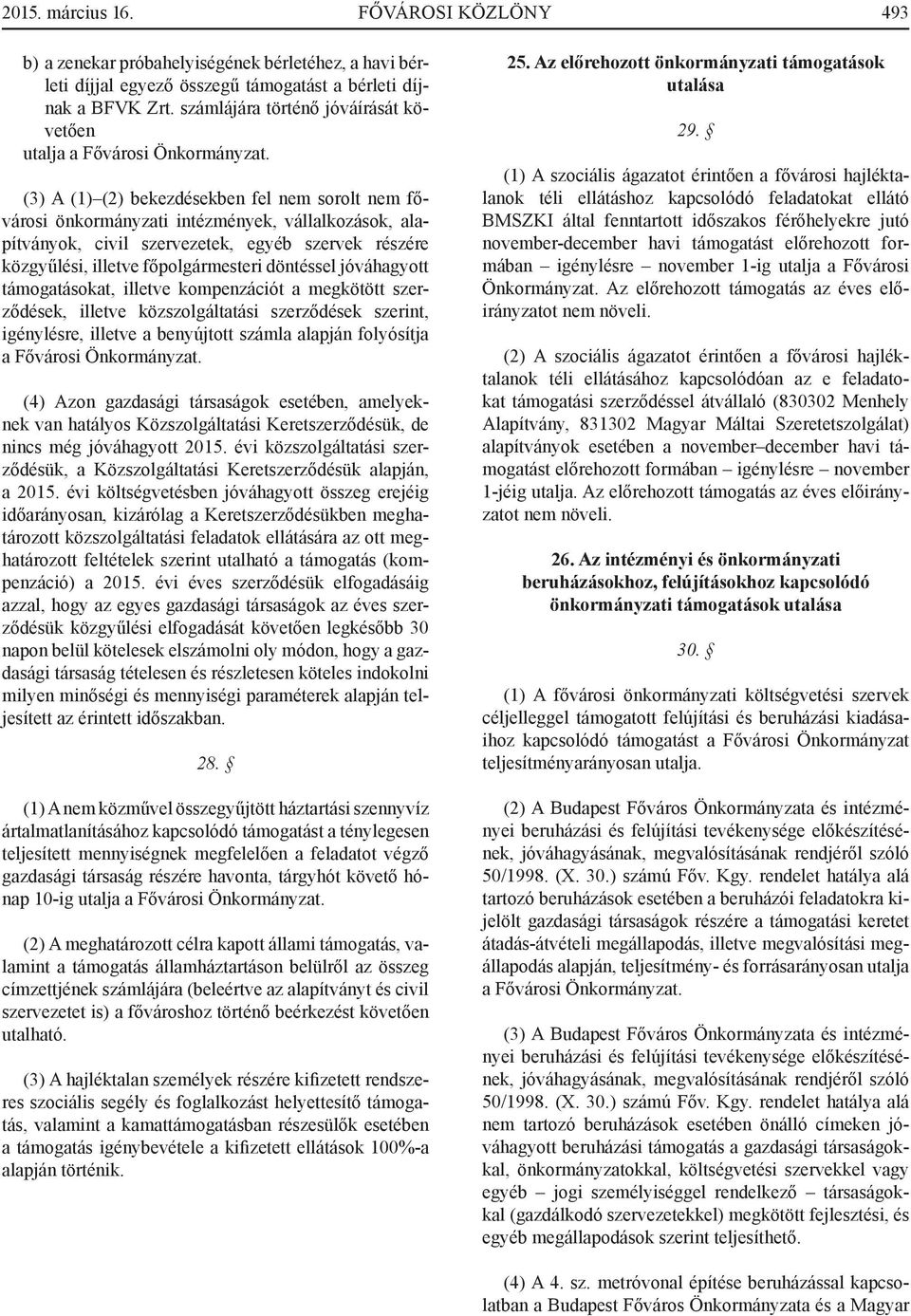 (3) A (1) (2) bekezdésekben fel nem sorolt nem fővárosi önkormányzati intézmények, vállalkozások, alapítványok, civil szervezetek, egyéb szervek részére közgyűlési, illetve főpolgármesteri döntéssel