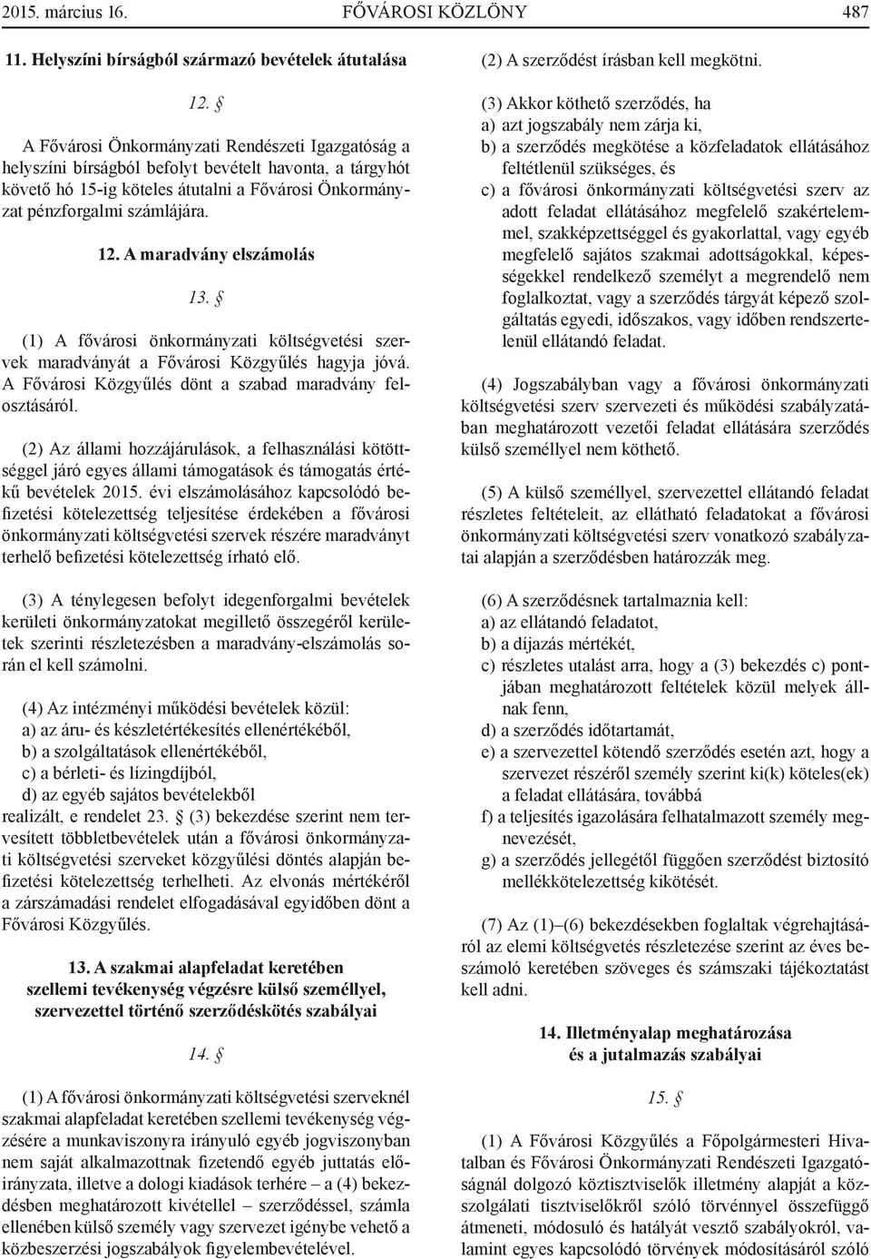 A maradvány elszámolás 13. (1) A fővárosi önkormányzati költségvetési szervek maradványát a Fővárosi Közgyűlés hagyja jóvá. A Fővárosi Közgyűlés dönt a szabad maradvány felosztásáról.