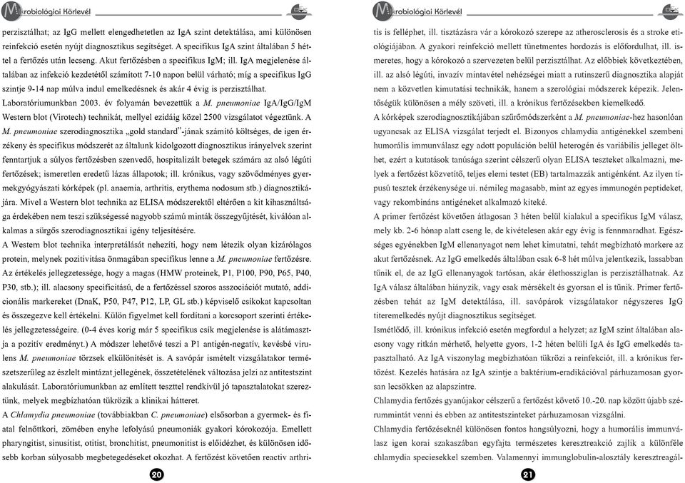 IgA megjelenése általában az infekció kezdetétõl számított 7-10 napon belül várható; míg a specifikus IgG szintje 9-14 nap múlva indul emelkedésnek és akár 4 évig is perzisztálhat.