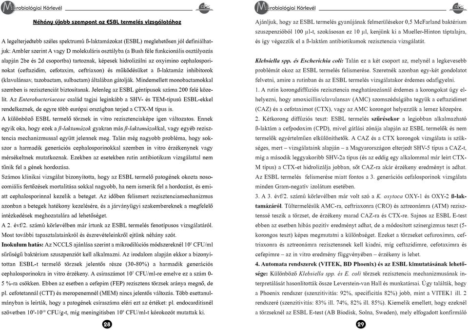 (klavulánsav, tazobactam, sulbactam) általában gátolják. Mindemellett monobactamokkal szemben is rezisztenciát biztosítanak. Jelenleg az ESBL géntípusok száma 200 felé közelít.