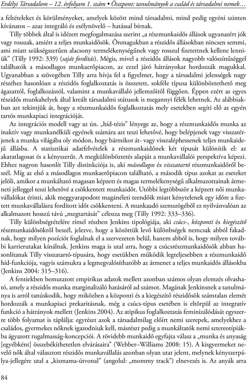 bírnak. Tilly többek által is idézett megfogalmazása szerint a részmunkaidős állások ugyanazért jók vagy rosszak, amiért a teljes munkaidősök.