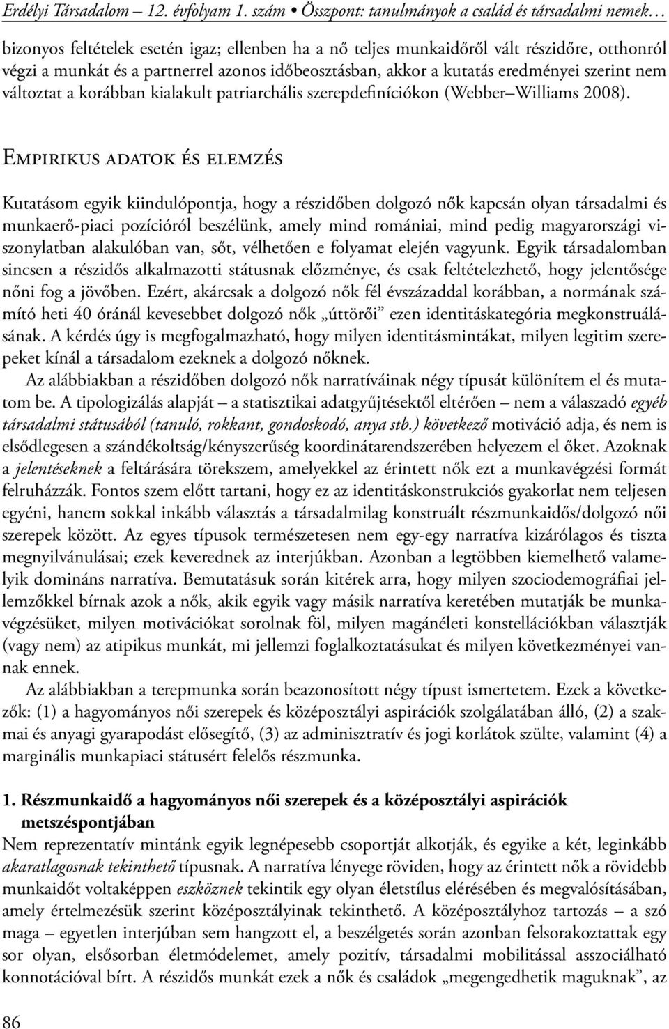 időbeosztásban, akkor a kutatás eredményei szerint nem változtat a korábban kialakult patriarchális szerepdefiníciókon (Webber Williams 2008).
