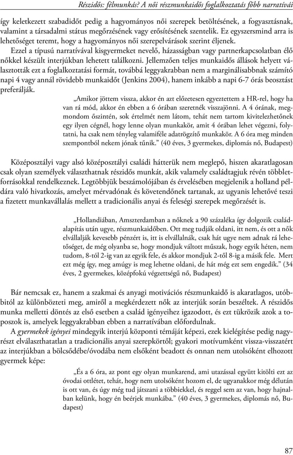 Ezzel a típusú narratívával kisgyermeket nevelő, házasságban vagy partnerkapcsolatban élő nőkkel készült interjúkban lehetett találkozni.