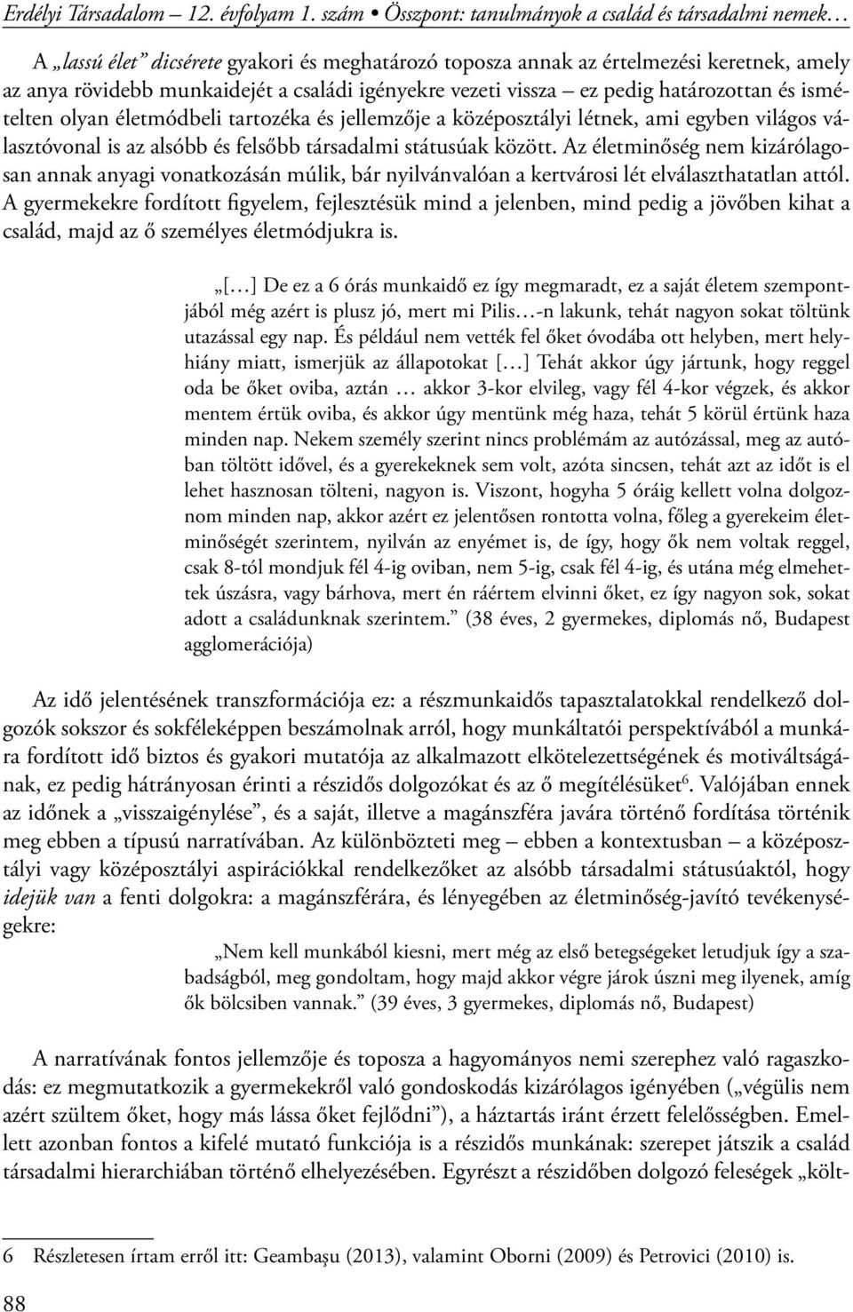 vezeti vissza ez pedig határozottan és ismételten olyan életmódbeli tartozéka és jellemzője a középosztályi létnek, ami egyben világos választóvonal is az alsóbb és felsőbb társadalmi státusúak