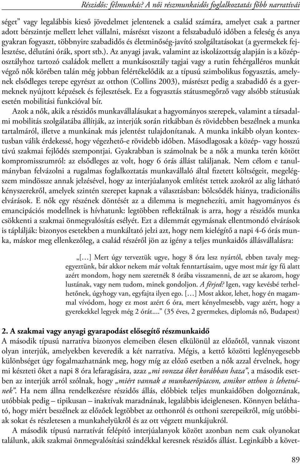 Az anyagi javak, valamint az iskolázottság alapján is a középosztályhoz tartozó családok mellett a munkásosztály tagjai vagy a rutin fehérgalléros munkát végző nők körében talán még jobban