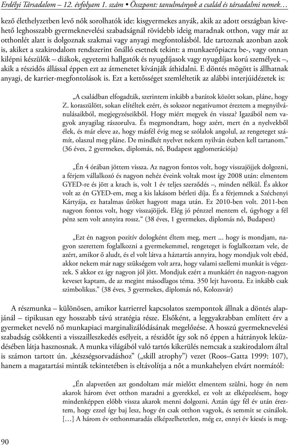 rövidebb ideig maradnak otthon, vagy már az otthonlét alatt is dolgoznak szakmai vagy anyagi megfontolásból.
