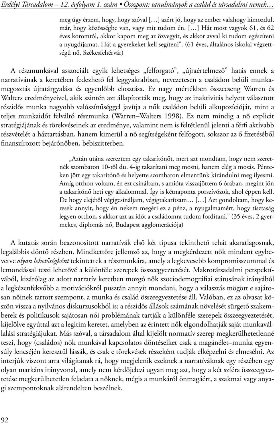 [ ] Hát most vagyok 61, és 62 éves koromtól, akkor kapom meg az özvegyit, és akkor avval ki tudom egészíteni a nyugdíjamat. Hát a gyerekeket kell segíteni.