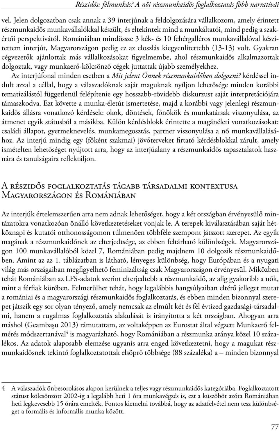 Gyakran cégvezetők ajánlottak más vállalkozásokat figyelmembe, ahol részmunkaidős alkalmazottak dolgoztak, vagy munkaerő-kölcsönző cégek juttattak újabb személyekhez.