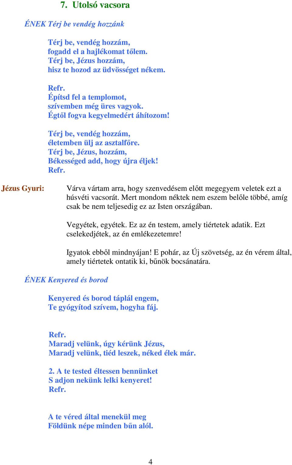 Refr. Várva vártam arra, hogy szenvedésem elıtt megegyem veletek ezt a húsvéti vacsorát. Mert mondom néktek nem eszem belıle többé, amíg csak be nem teljesedig ez az Isten országában.