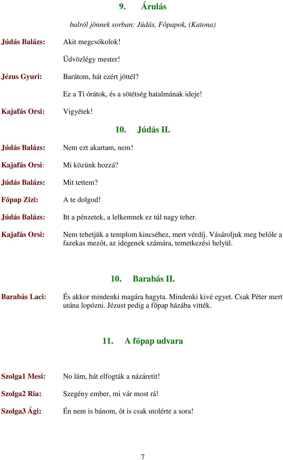 Vásároljuk meg belıle a fazekas mezıt, az idegenek számára, temetkezési helyül. 10. Barabás II. Barabás Laci: És akkor mindenki magára hagyta. Mindenki kivé egyet.