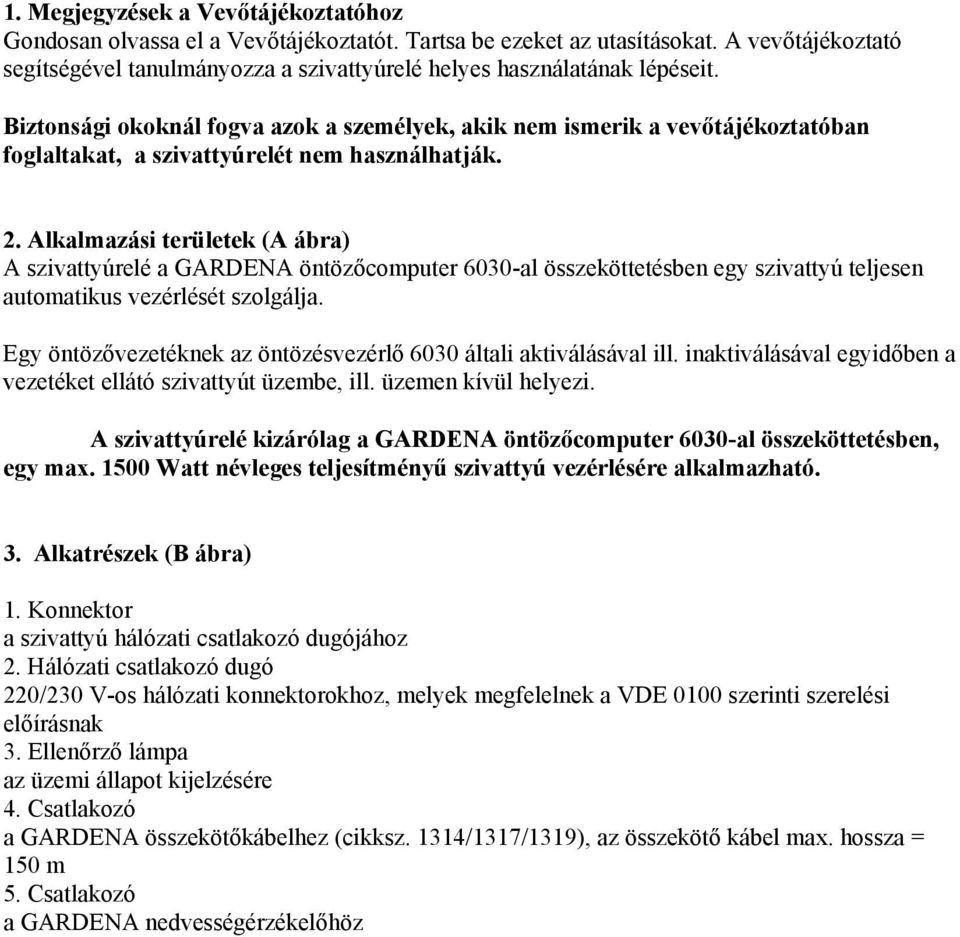 Biztonsági okoknál fogva azok a személyek, akik nem ismerik a vevőtájékoztatóban foglaltakat, a szivattyúrelét nem használhatják. 2.